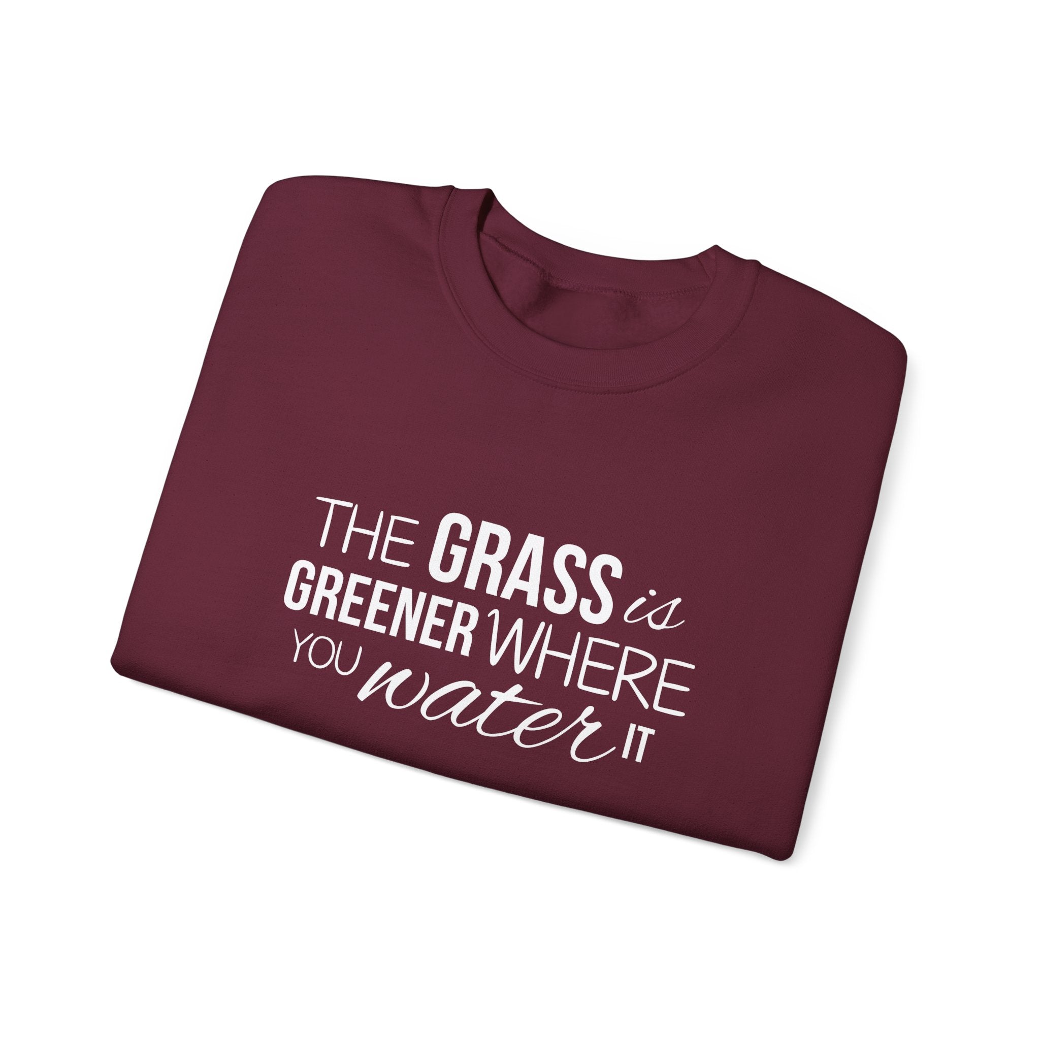The Grass Is Greener Where You Water It Sweatshirt