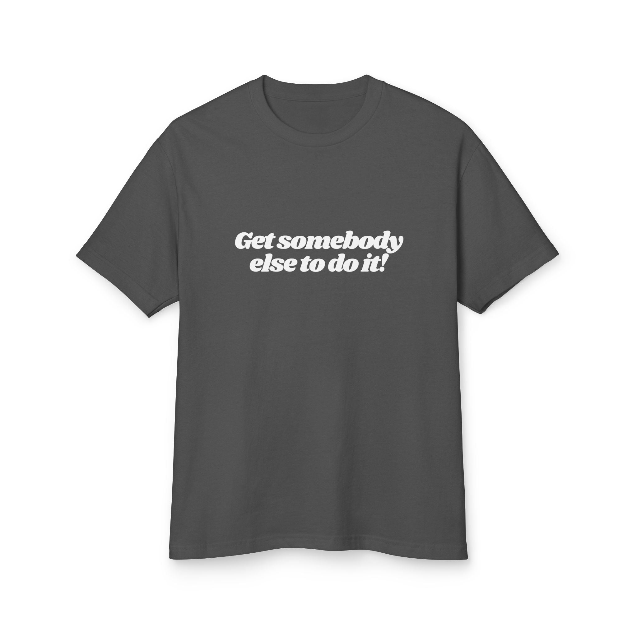 Get Somebody Else to Do It Shirt