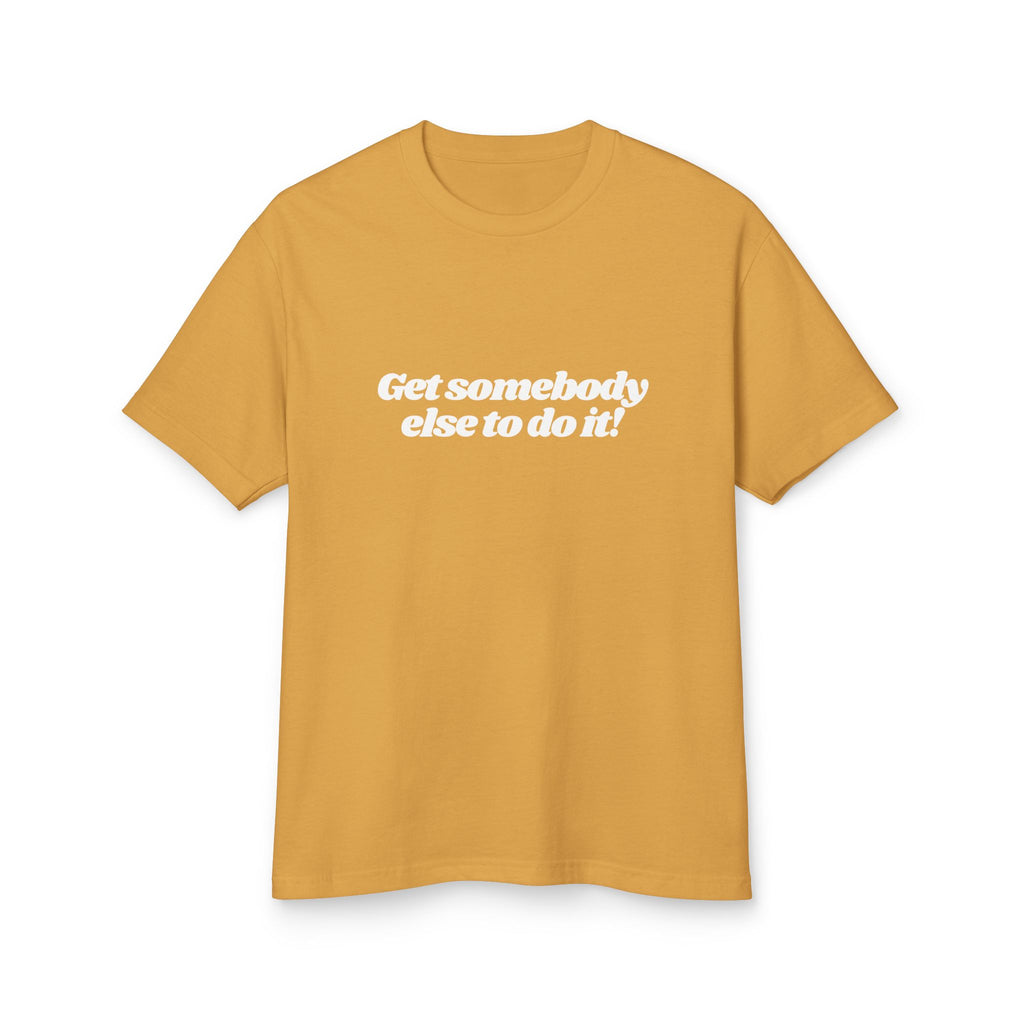 Get Somebody Else to Do It Shirt
