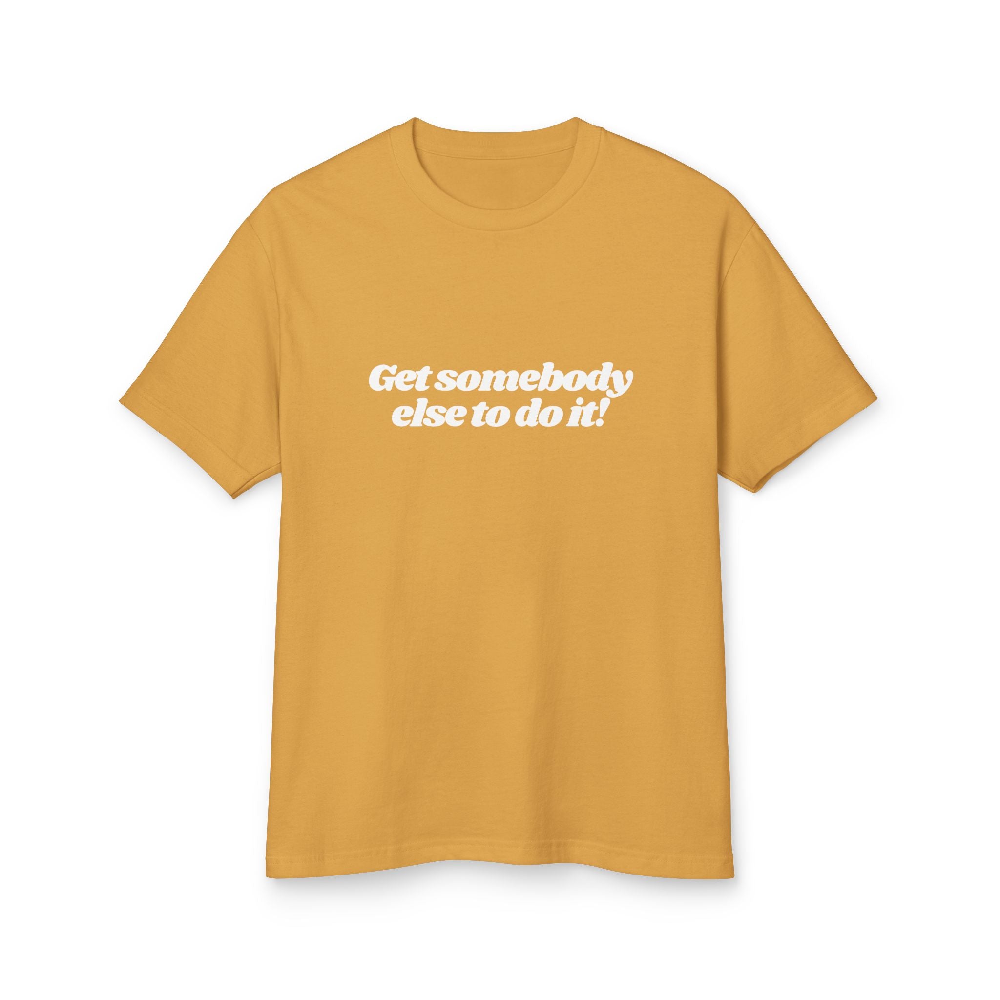 Get Somebody Else to Do It Shirt