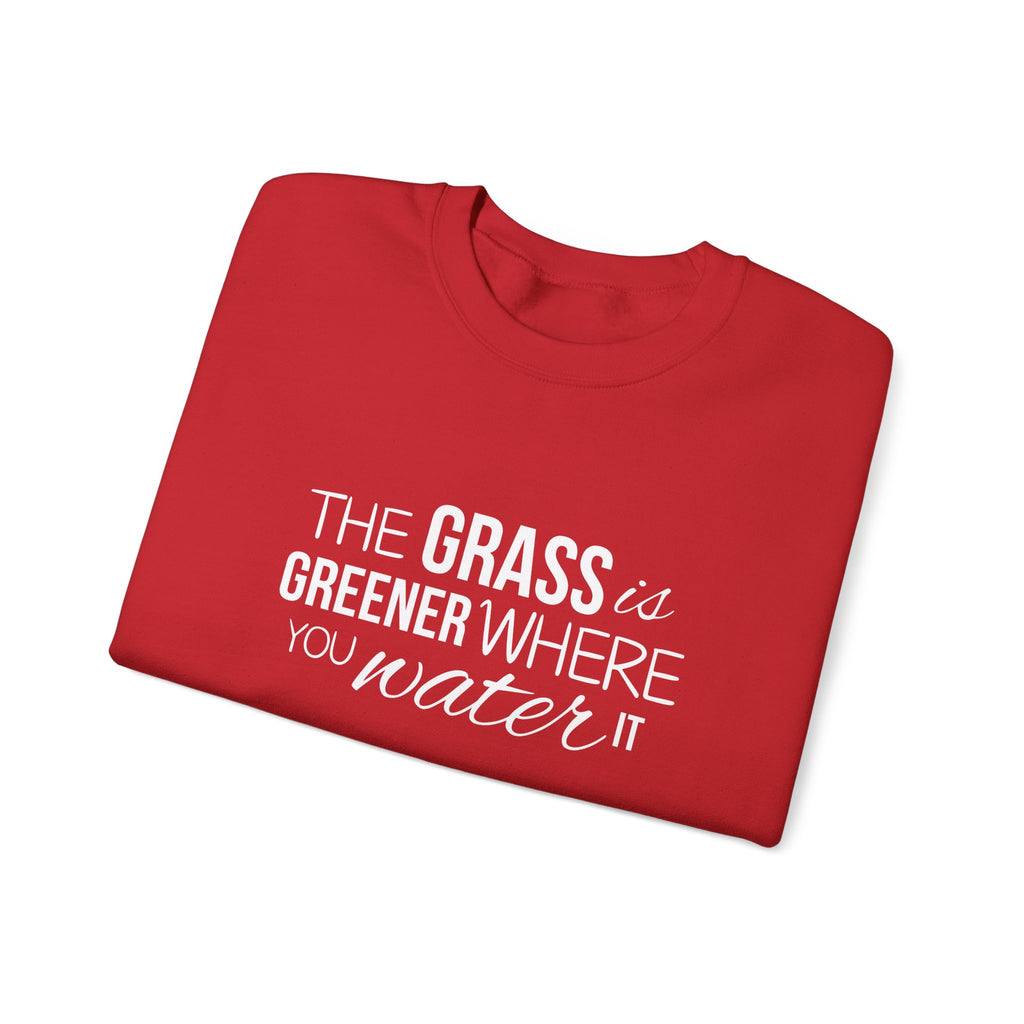 The Grass Is Greener Where You Water It Sweatshirt