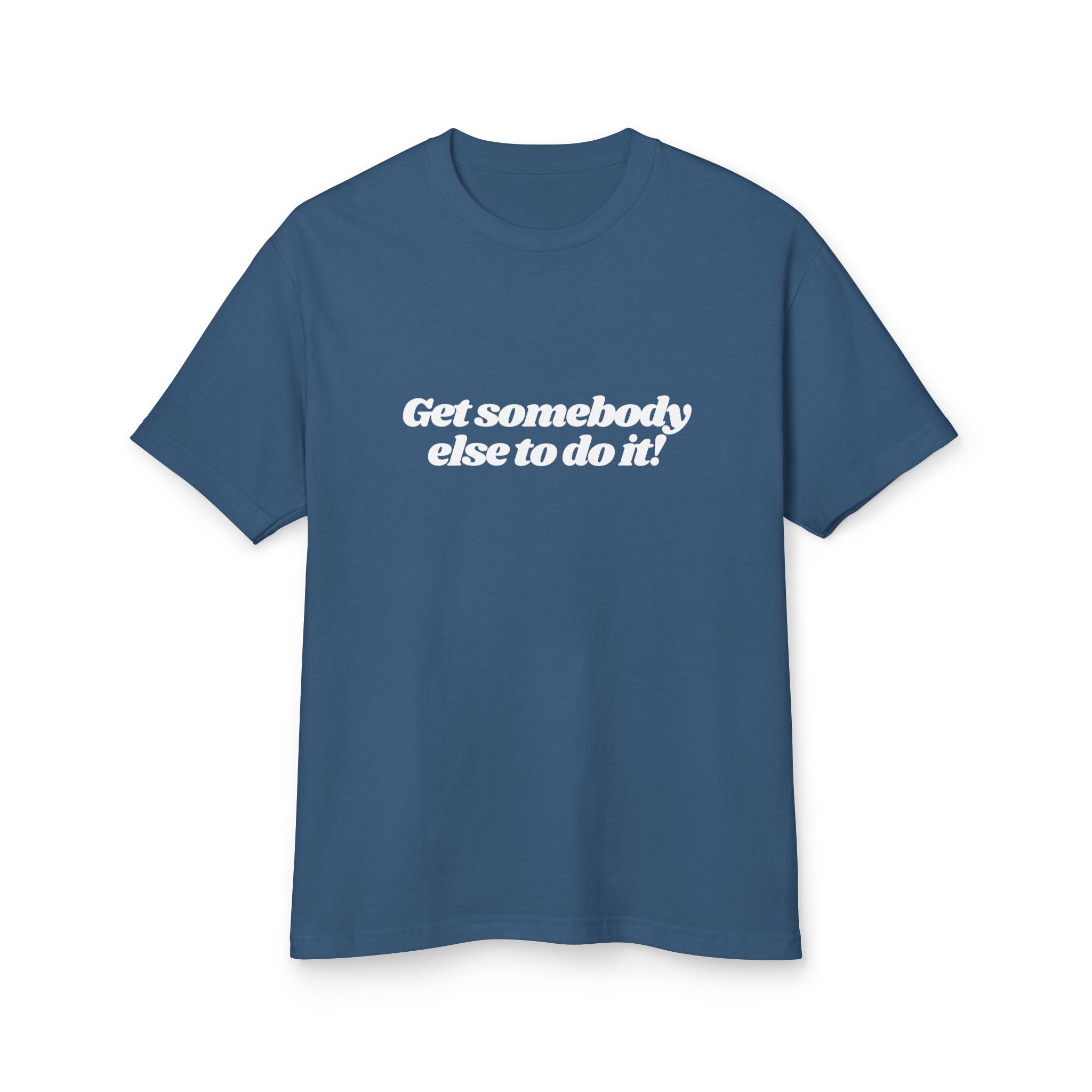 Get Somebody Else to Do It Shirt