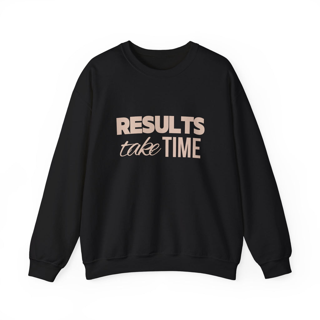 Results Take Time Sweatshirt