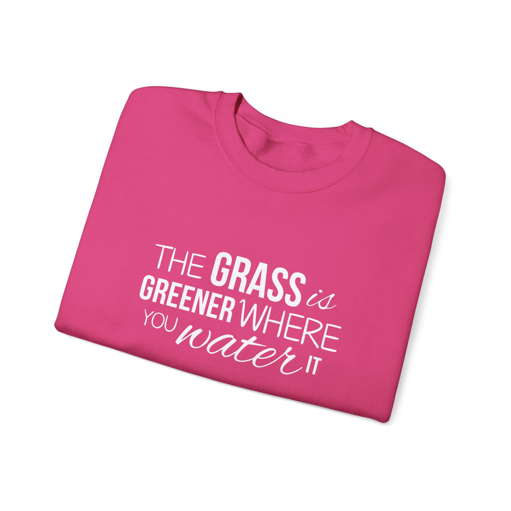The Grass Is Greener Where You Water It Sweatshirt