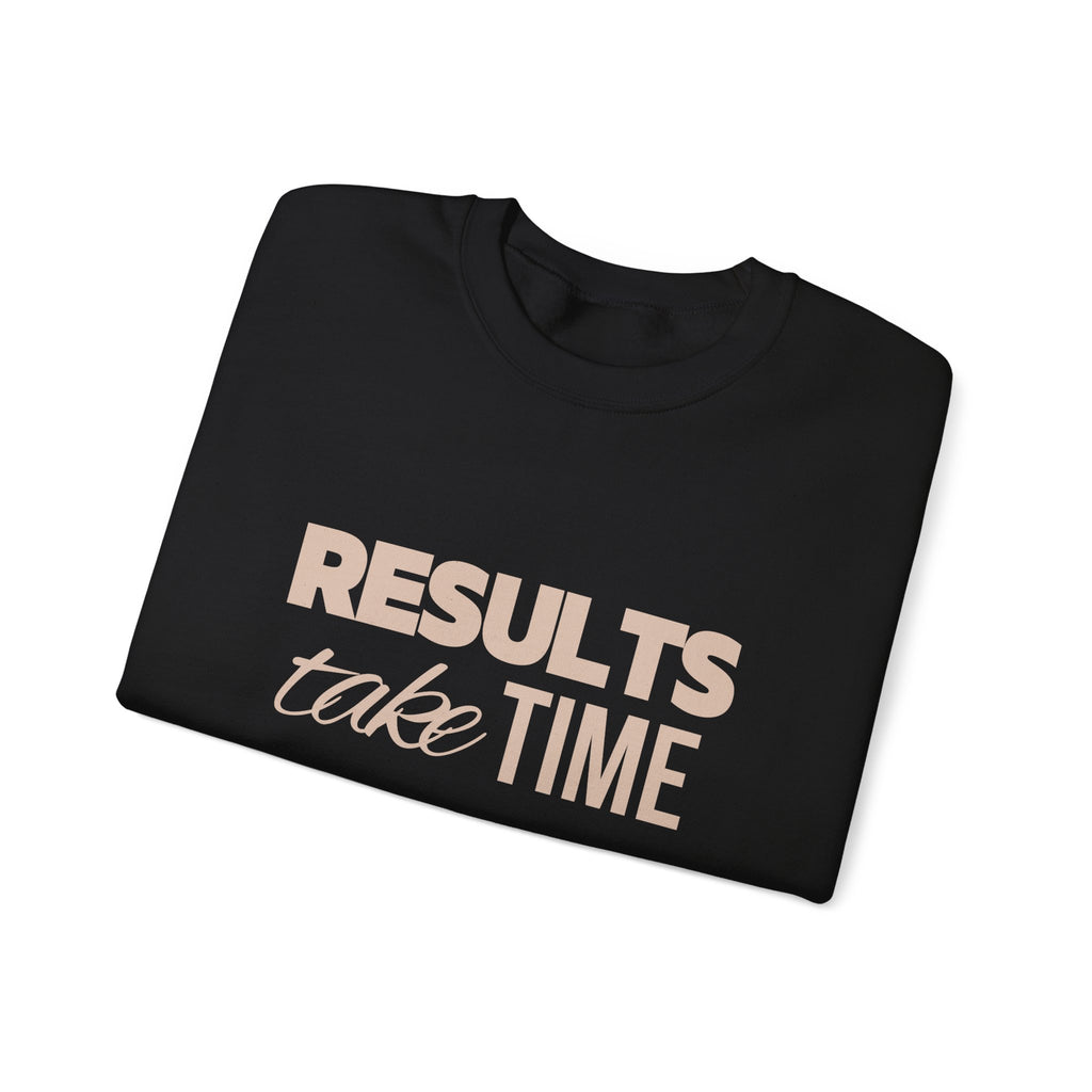 Results Take Time Sweatshirt