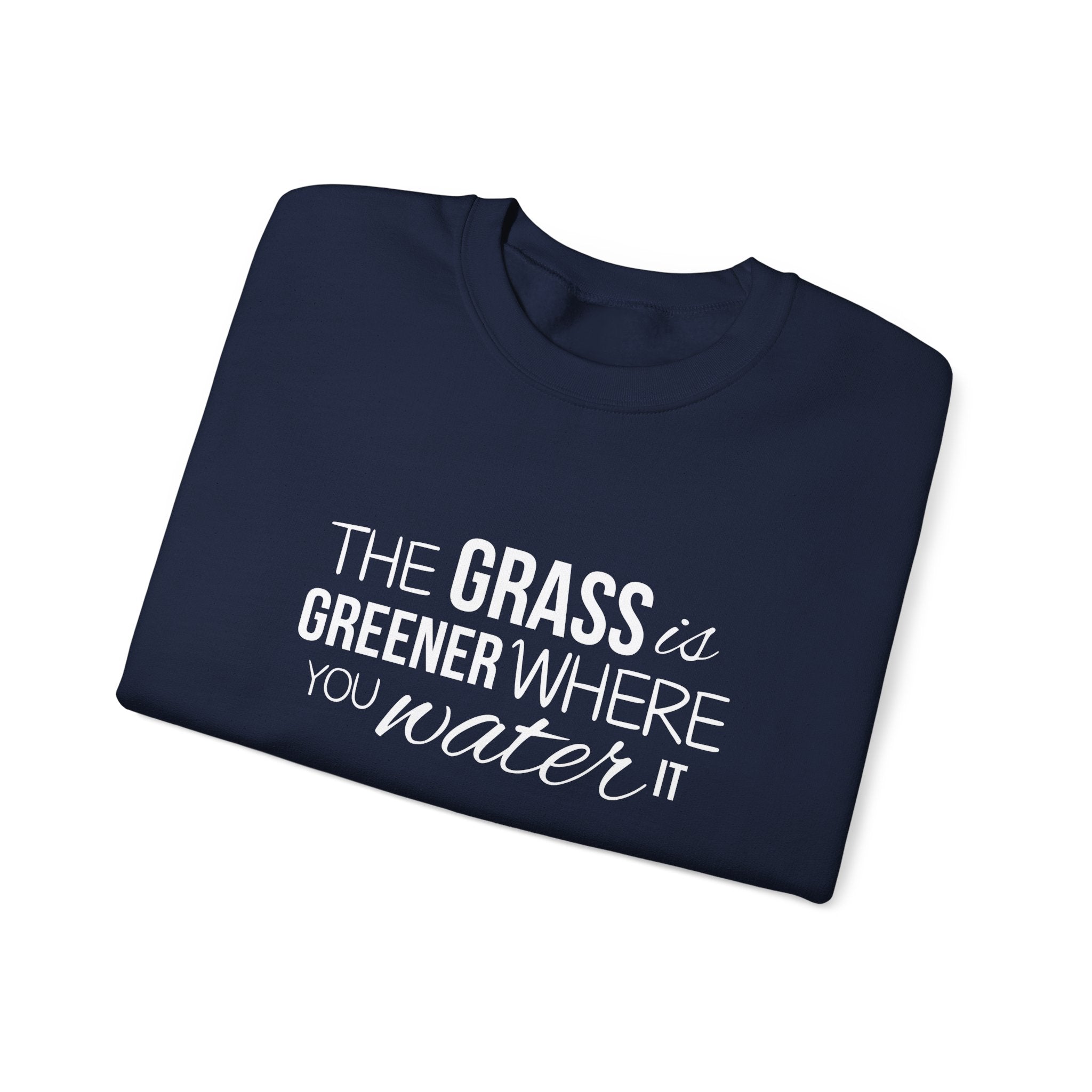 The Grass Is Greener Where You Water It Sweatshirt