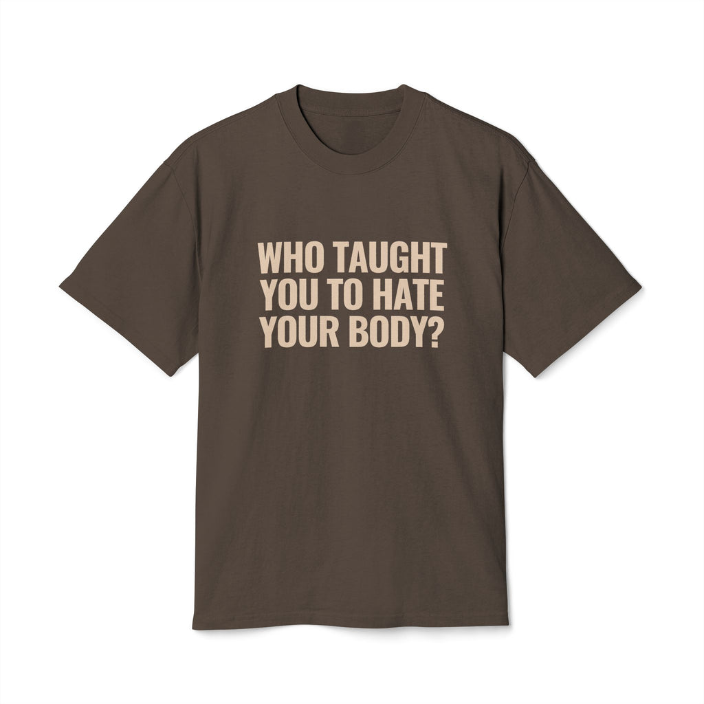 Who Taught You to Hate Your Body? Tee — Body Neutrality Graphic T-Shirt
