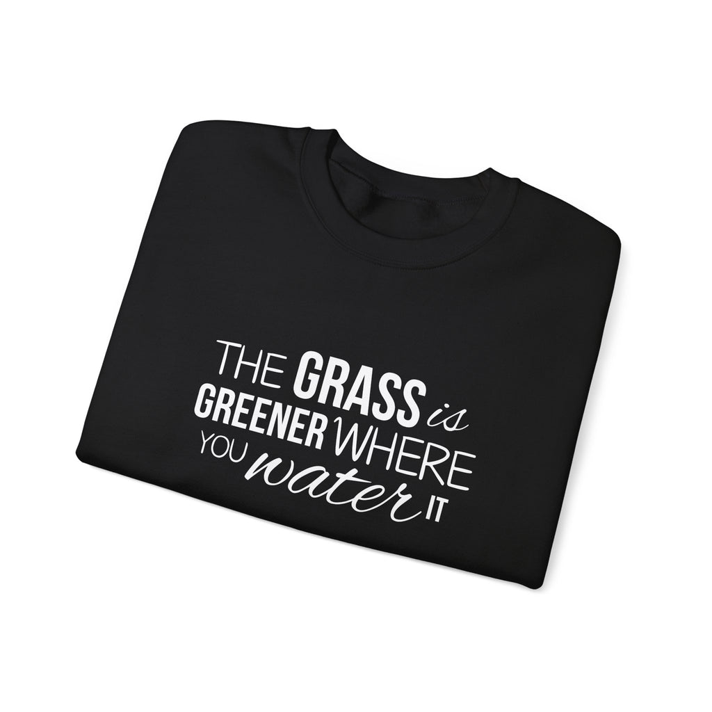 The Grass Is Greener Where You Water It Sweatshirt