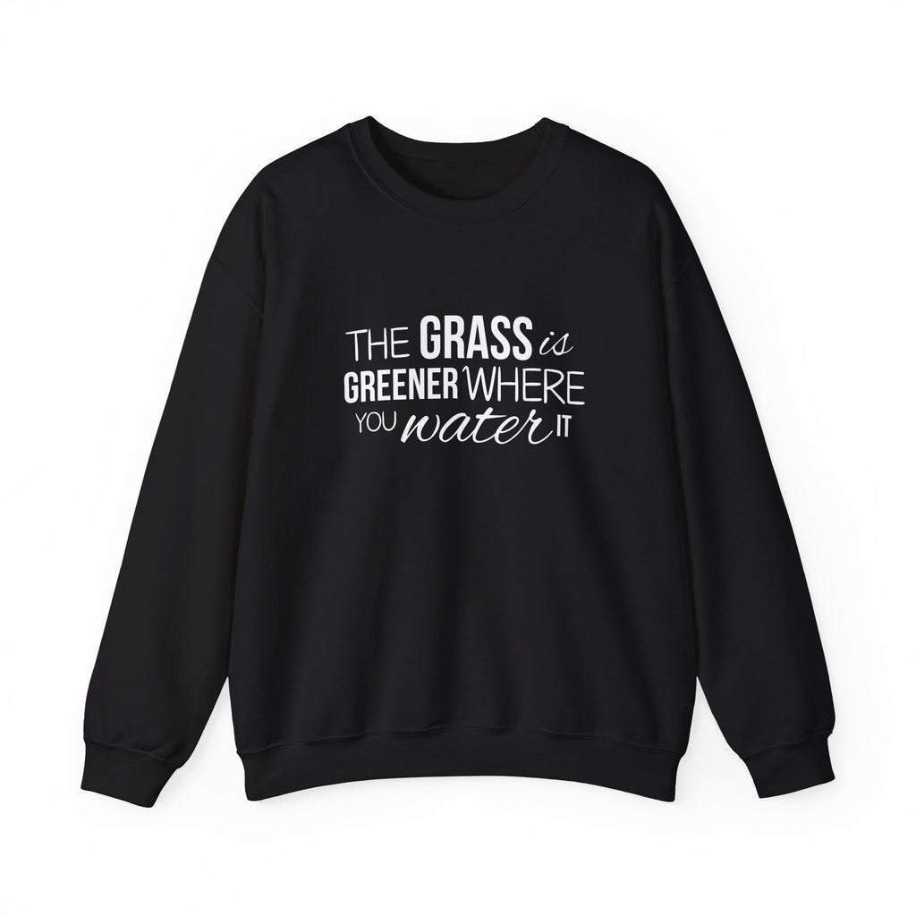 The Grass Is Greener Where You Water It Sweatshirt
