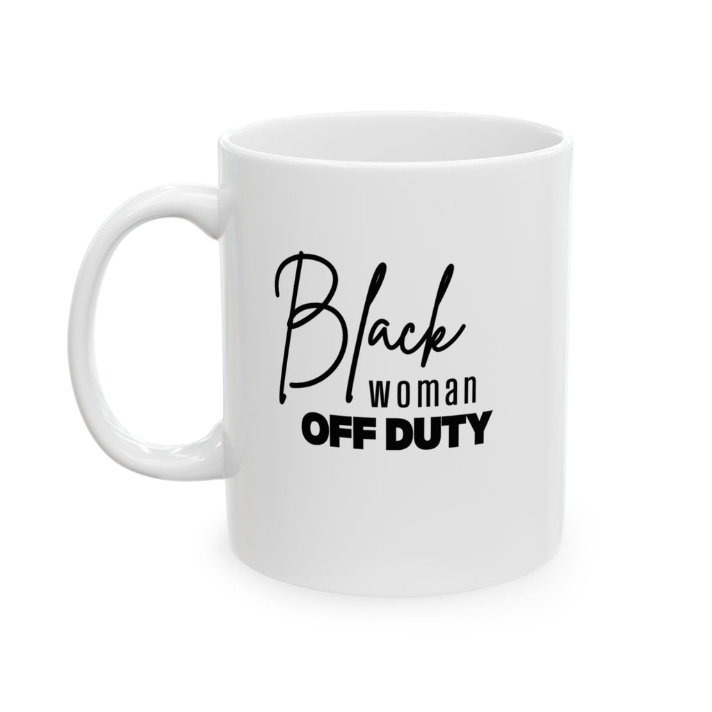 White ceramic mug with the words Black Woman Off Duty written on the front in black letters.